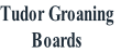 Tudor Groaning
Boards

